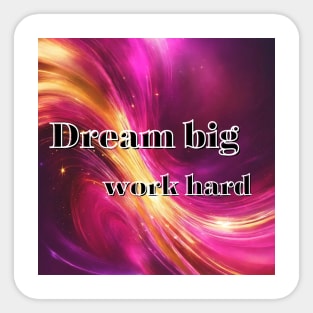 Dream big, work hard Sticker